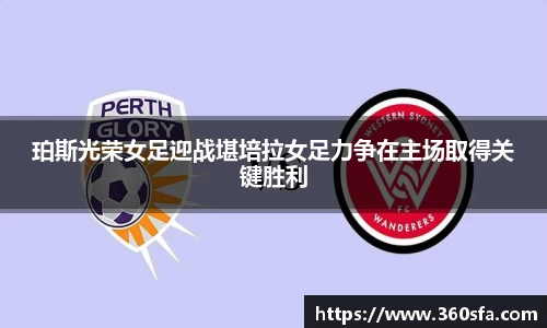 珀斯光荣女足迎战堪培拉女足力争在主场取得关键胜利