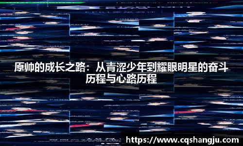 原帅的成长之路：从青涩少年到耀眼明星的奋斗历程与心路历程