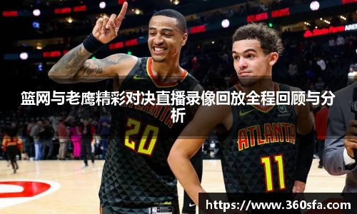 篮网与老鹰精彩对决直播录像回放全程回顾与分析