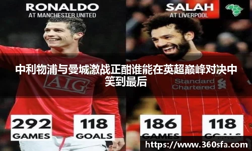 中利物浦与曼城激战正酣谁能在英超巅峰对决中笑到最后