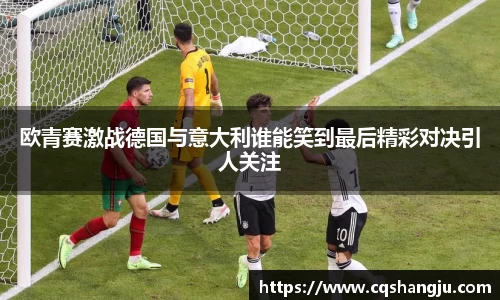欧青赛激战德国与意大利谁能笑到最后精彩对决引人关注
